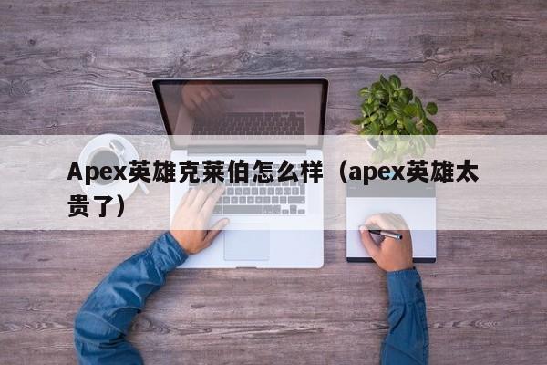 Apex英雄克莱伯怎么样(apex英雄太贵了)